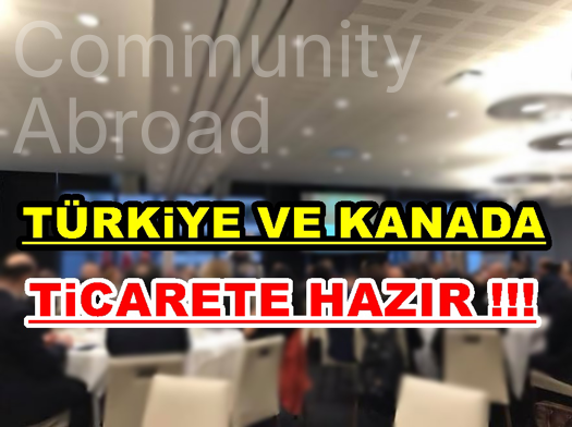 ”Türkiye ve Kanada Serbest Ticaret Anlaşması’na Hazır”