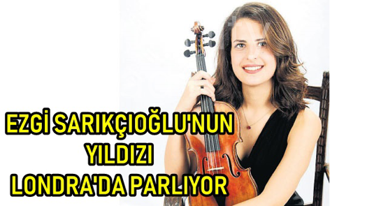 Keman sanatçısı Ezgi Sarıkcıoğlu’nun yıldızı Londra’da parlıyor