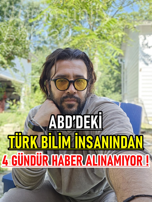 ABD’DEKİ TÜRK BİLİM İNSANINDAN 4 GÜNDÜR HABER ALINAMIYOR !